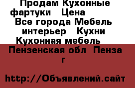 Продам Кухонные фартуки › Цена ­ 1 400 - Все города Мебель, интерьер » Кухни. Кухонная мебель   . Пензенская обл.,Пенза г.